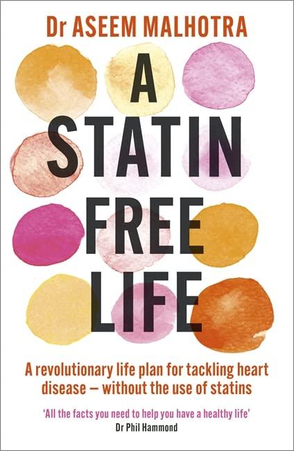 A Statin Free Life: A Revolutionary Life Plan for Tackling Heart Disease-Without the use of Statins