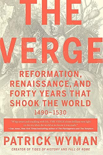 The Verge: Reformation, Renaissance, and Forty Years that Shook the World 1490 - 1530