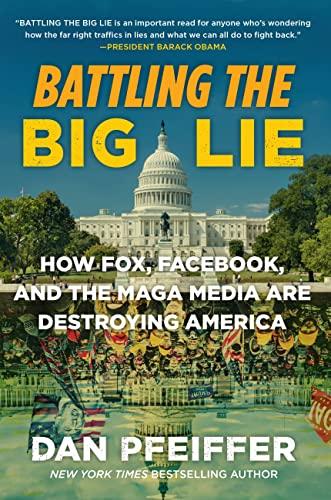 Battling the Big Lie: How Fox, Facebook, and the Maga Media Are Destroying America