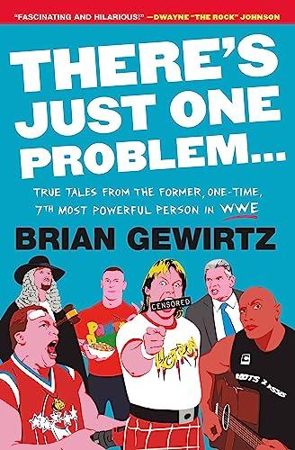 There's Just One Problem...: True Tales From the Former, One-Time, 7th Most Powerful Person in WWE