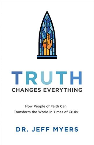 Truth Changes Everything: How People of Faith can Transform the World in Times of Crisis (Perspectives: A Summit Ministries Series)
