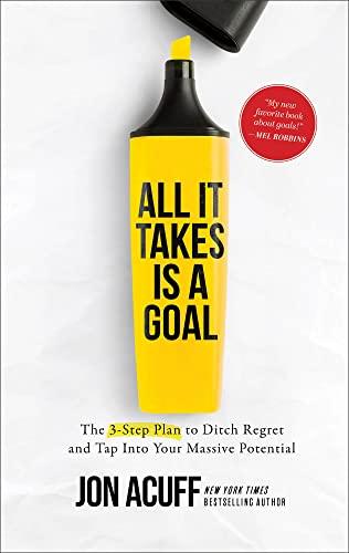 All It Takes Is a Goal: The 3-Step Plan to Ditch Regret and Tap Into Your Massive Potential