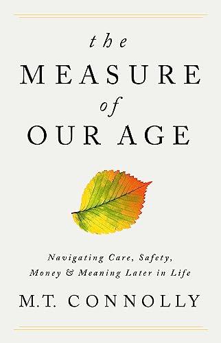 The Measure of Our Age: Navigating Care, Safety, Money and Meaning Later in Life