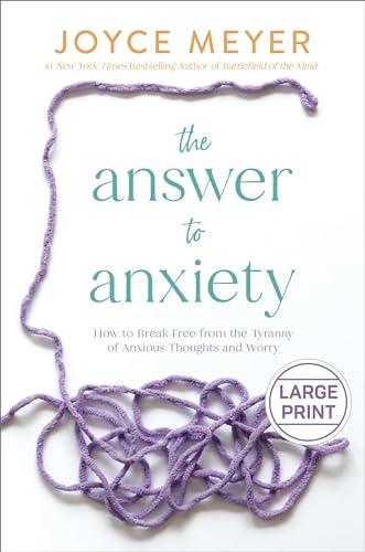 The Answer to Anxiety: How to Break Free From the Tyranny of Anxious Thoughts and Worry (Large Print)