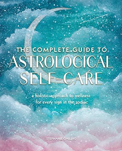 The Complete Guide to Astrological Self-Care (Complete Illustrated Encyclopedia)