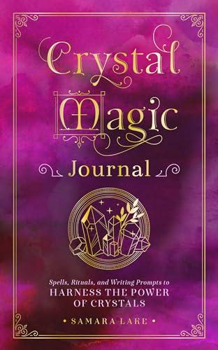 Crystal Magic Journal: Spells, Rituals, and Writing Prompts to Harness the Power of Crystals