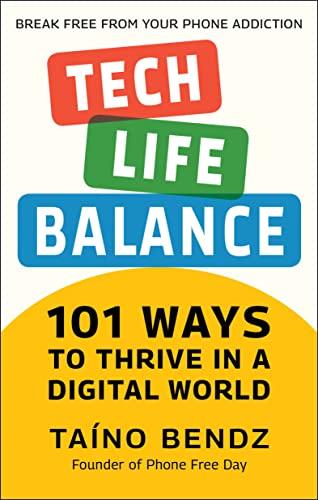 Tech-Life Balance: 101 Ways to Thrive in a Digital World