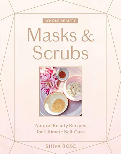 Masks & Scrubs: Natural Beauty Recipes for Ultimate Self-Care (Whole Beauty)
