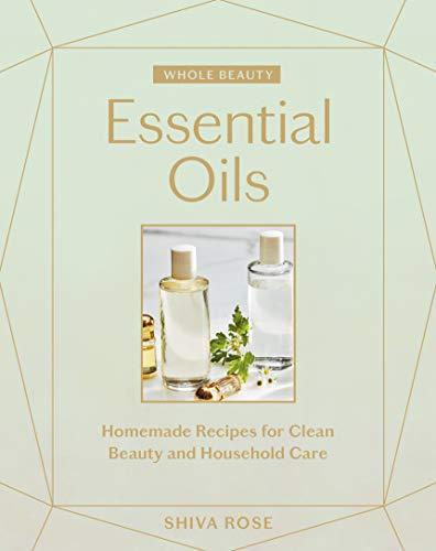 Essential Oils: Homemade Recipes for Clean Beauty and Household Care (Whole Beauty)