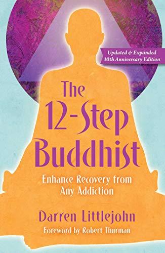 The 12-Step Buddhist: Enhance Recovery fro Any Addiction (Updated and Expanded 10th Anniversary Edition)