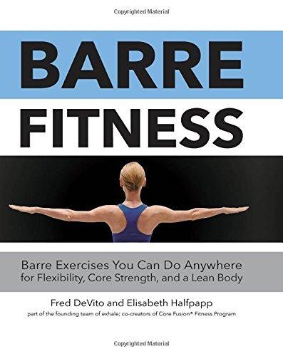 Barre Fitness: Barre Exercises You Can Do Anywhere for Flexibility, Core Strength, and a Lean Body