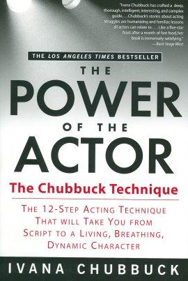 The Power of the Actor: The Chubbuck Technique: The 12-Step Acting Technique That Will Take You From Script to a Living, Breathing, Dynamic Character