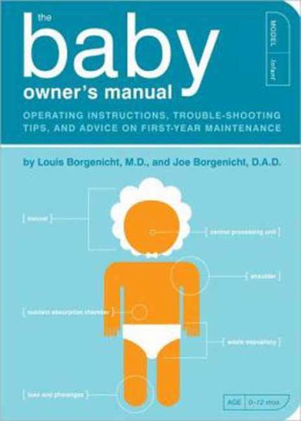 The Baby Owner's Manual - Operating Instructions, Trouble-Shooting Tips, and Advice on First-Year Maintenance