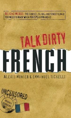 Talk Dirty: French: Beyond Merde: The Curses, Slang, and Street Lingo You Need to Know When You Speak Francais