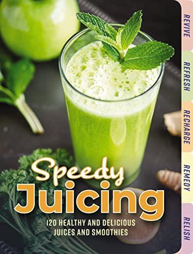 Speedy Juicing: 120 Healthy and Delicious Juices and Smoothies