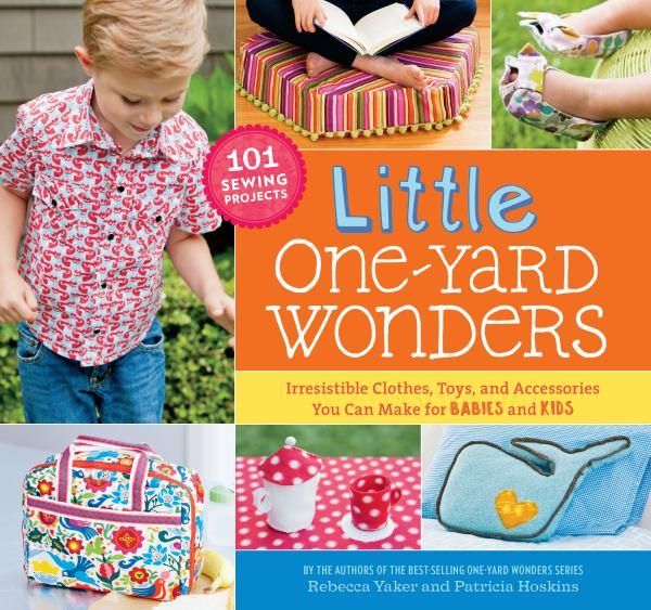 Little One-Yard Wonders: Irresistible Clothes, Toys, and Accessories You Can Make for Babies and Kids (One-Yard Wonders)