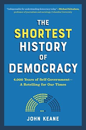 The Shortest History of Democracy: 4,000 Years of Self-Government - A Retelling for Our Times (Shortest History Series)