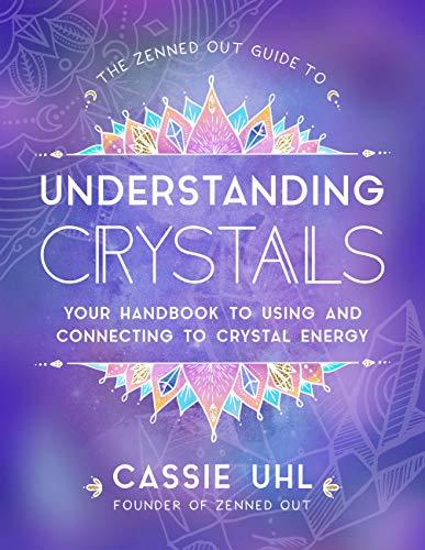 Understanding Crystals: Your Handbook to Using and Connecting to Crystal Energy (The Zenned Out Guide to)