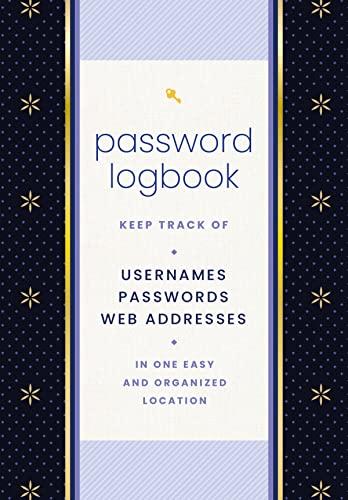 Password Logbook: Keep Track of Usernames, Passwords, Web Addresses in One Easy and Organized Location