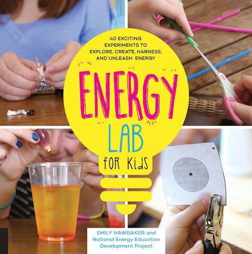 Energy Lab for Kids: 40 Exciting Experiments to Explore, Create, Harness, and Unleash Energy (Lab for Kids, Bk.11)