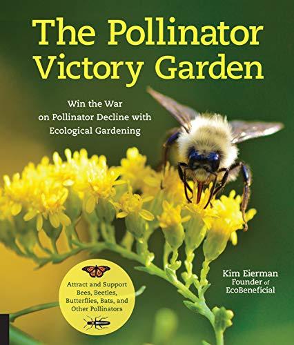 The Pollinator Victory Garden Win the War on Pollinator Decline with Ecological Gardening