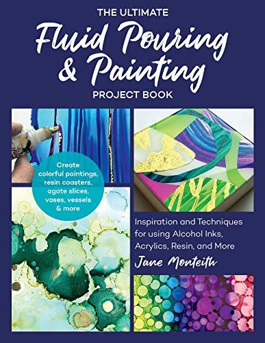 The Ultimate Fluid Pouring & Painting Project Book: Inspiration and Techniques for using Alcohol Inks, Acrylics, Resin, and More