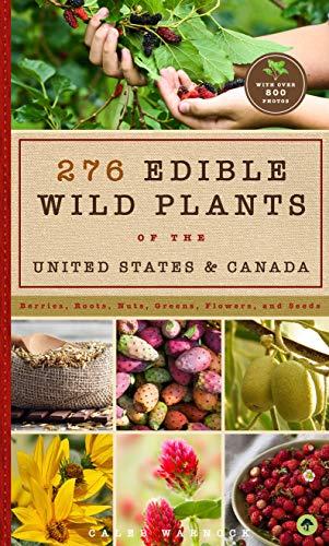 276 Edible Wild Plants of the United States and Canada: Berries, Roots, Nuts, Greens, Flowers, and Seeds