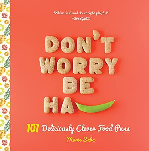 Don't Worry, Be Ha-PEA: 101 Deliciously Clever Food Puns
