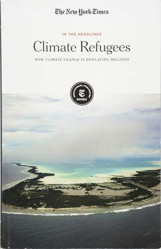 Climate Refugees: How Climate Change Is Displacing Millions (In the Headlines)