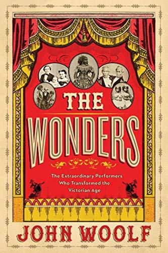 The Wonders: The Extraordinary Performers Who Transformed the Victorian Age