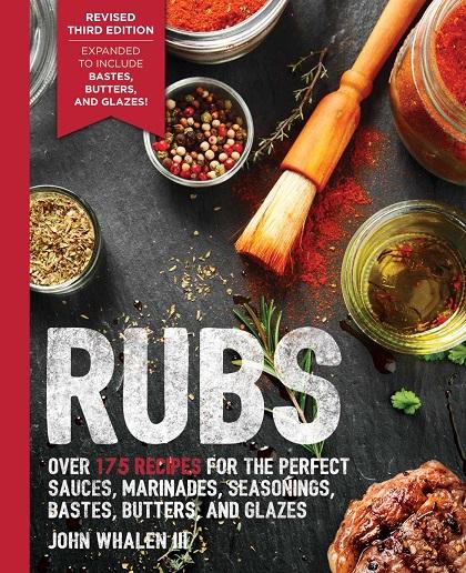 Rubs: Over 175 Recipes for the Perfect Sauces, Marinades, Seasonings, Bastes, Butters, and Glazes (Revised 3rd Edition)