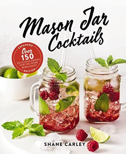 Mason Jar Cocktail: Over 150 Delicious Drinks for the Home Mixologist (Expanded Edition)