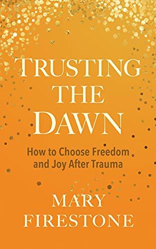Trusting the Dawn: How to Choose Freedom and Joy After Trauma