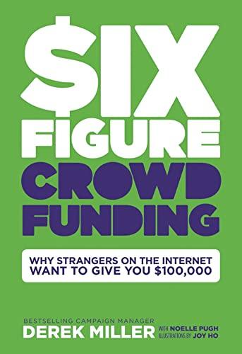Six Figure Crowdfunding: The No Bullsh*t Guide to Running a Life-Changing Campaign