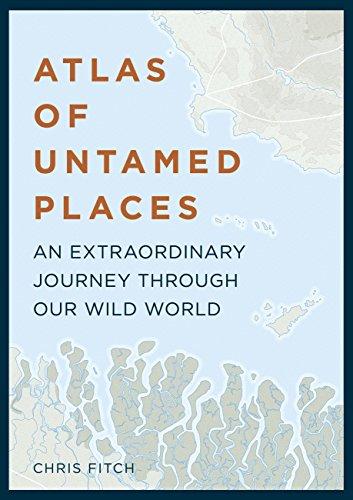 Atlas of Untamed Places - An Extraordinary Journey Through Our Wild World