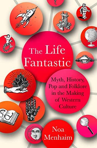 The Life Fantastic: Myth, History, Pop and Folklore in the Making of Western Culture
