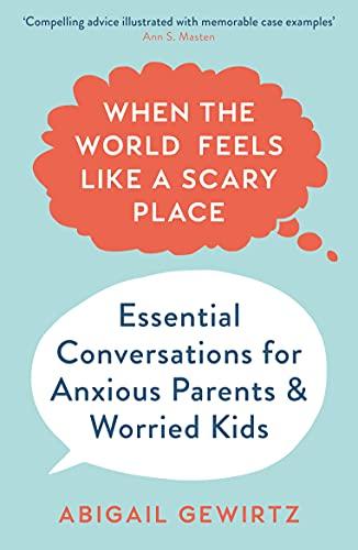 When the World Feels Like a Scary Place: Essential Conversations for Anxious Parents & Worried Kids