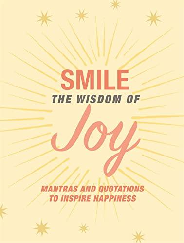 Smile, the Wisdom of Joy: Affirmations and Quotations to Inspire Happiness