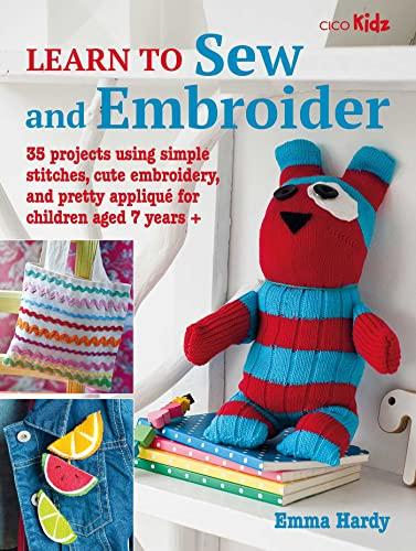 Learn to Sew and Embroider: 35 Projects Using Simple Stitches, Cute Embroidery, and Pretty Applique