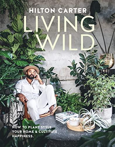 Living Wild: How to Plant Style Your Home & Cultivate Happiness.