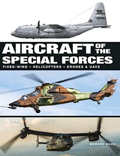 Aircraft of the Special Forces: Fixed-Wing, Helicopters, Drones & UAVs