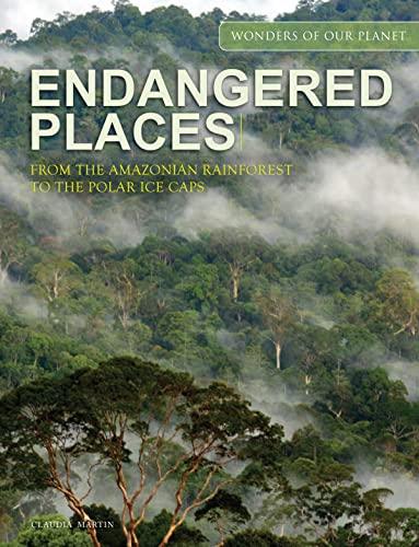 Endangered Places: From the Amazonian Rainforest to the Polar Ice Caps (Wonders of Our Planet)