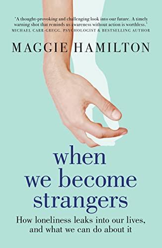 When We Become Strangers: How Loneliness Leaks Into Our Lives, and What we Can Do About It