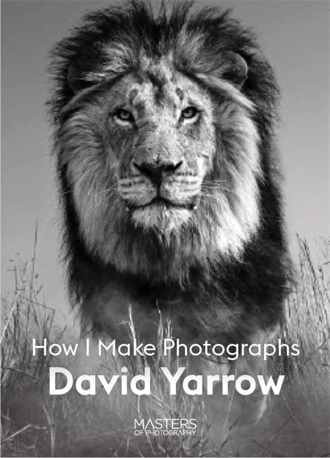 David Yarrow: How I Make Photographs (Masters of Photography)