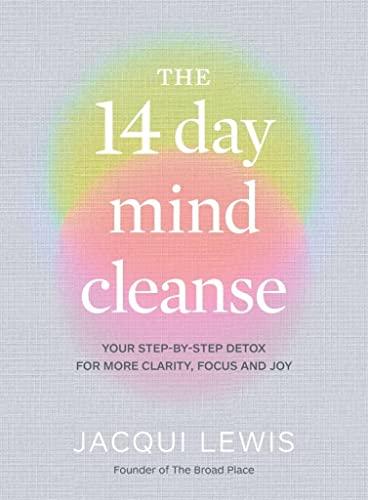 The 14 Day Mind Cleanse: Your Step-By-Step Detox for More Clarity, Focus and Joy
