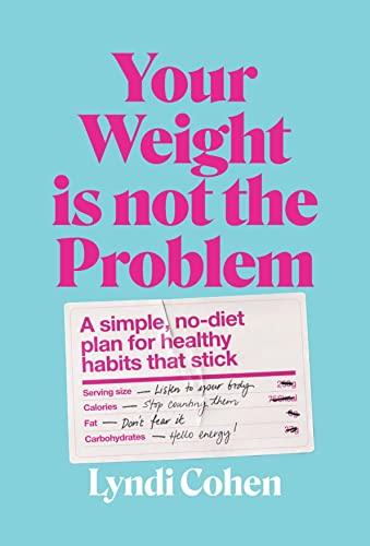 Your Weight Is Not the Problem: A Simple, No-Diet Plan for Healthy Habits That Stick