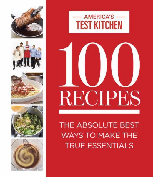 100 Recipes: The Absolute Best Ways To Make The True Essentials (America's Test Kitchen)