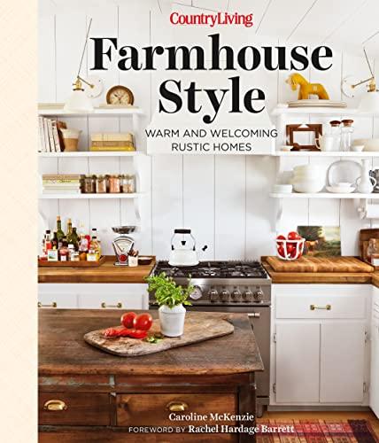 Farmhouse Style: Warm and Welcoming Rustic Homes (Country Living)