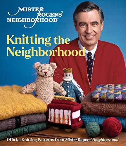 Knitting the Neighborhood: Official Knitting Patterns From Mister Rogers' Neighborhood (Mister Rogers' Neighborhood)