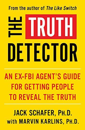 The Truth Detector: An Ex-FBI Agent's Guide for Getting People to Reveal the Truth (The Like Switch Series, Bk. 2)